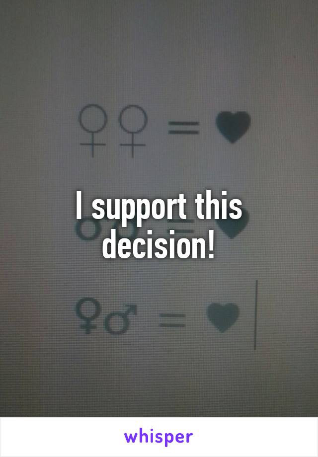 I support this decision!