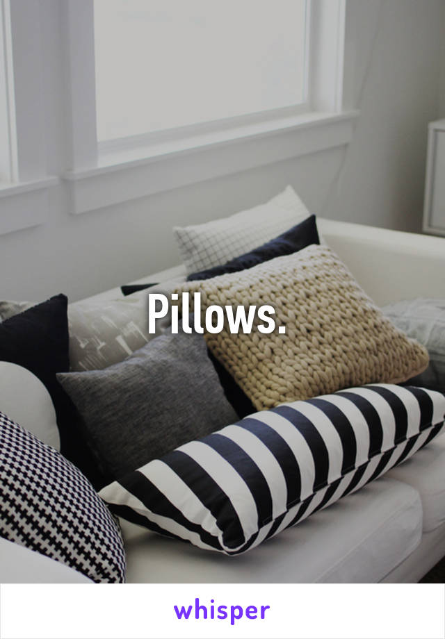 Pillows. 