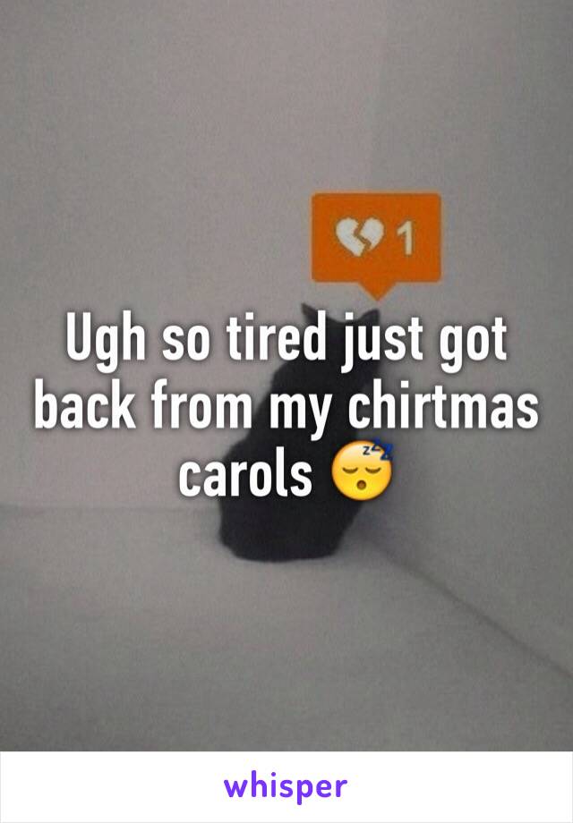 Ugh so tired just got back from my chirtmas carols 😴