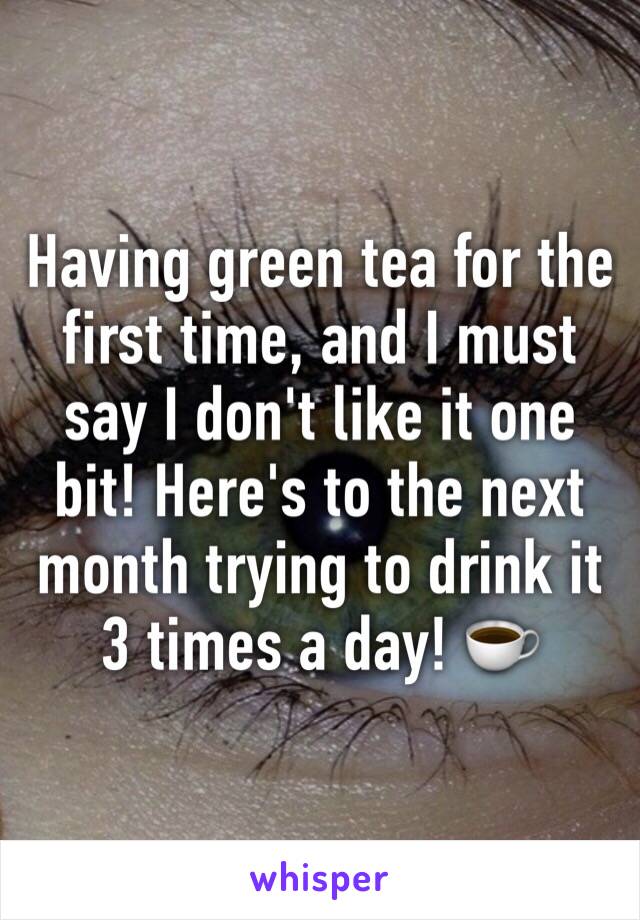 Having green tea for the first time, and I must say I don't like it one bit! Here's to the next month trying to drink it 3 times a day! ☕️