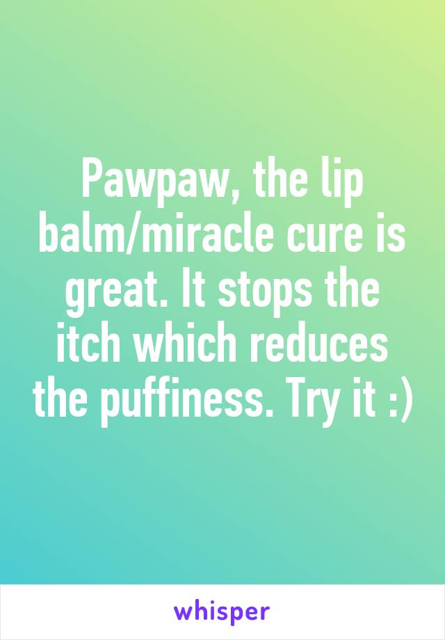 Pawpaw, the lip balm/miracle cure is great. It stops the itch which reduces the puffiness. Try it :) 