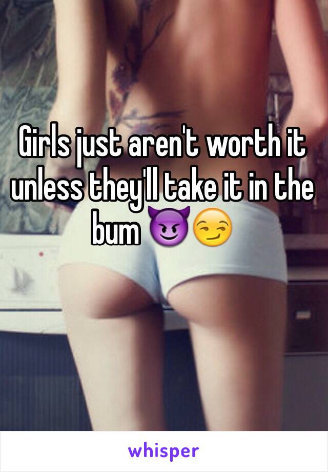 Girls just aren't worth it unless they'll take it in the bum 😈😏