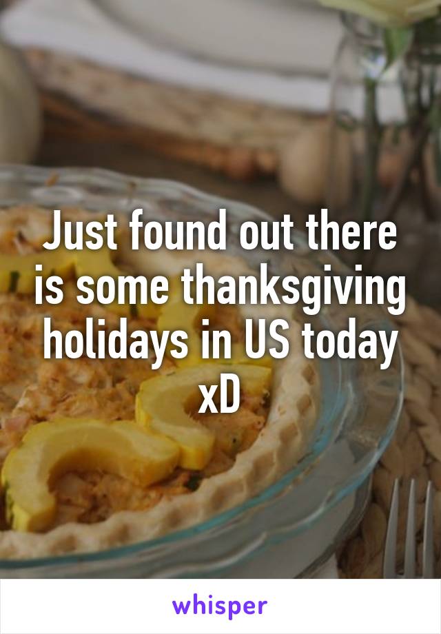 Just found out there is some thanksgiving holidays in US today xD