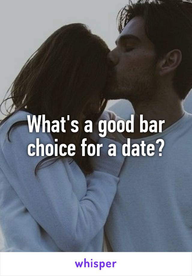 What's a good bar choice for a date?