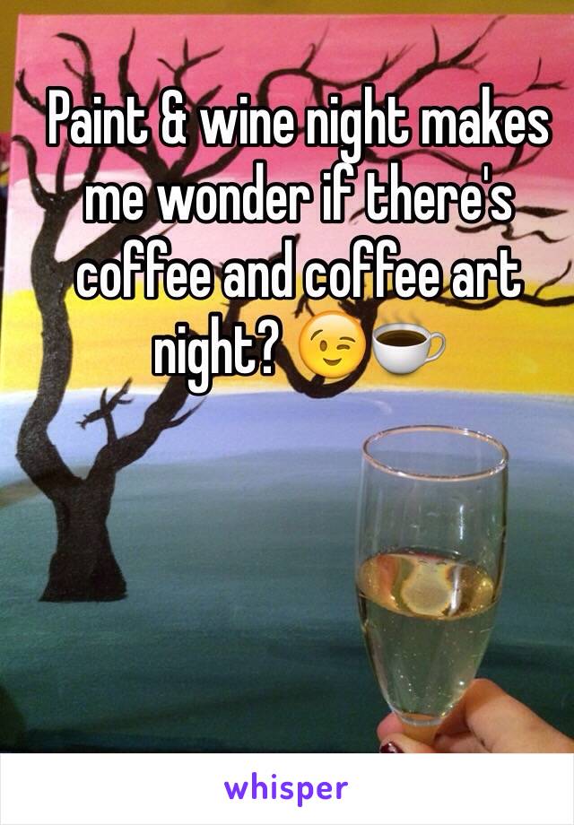 Paint & wine night makes me wonder if there's coffee and coffee art night? 😉☕️