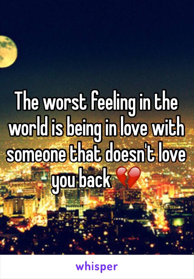 The worst feeling in the world is being in love with someone that doesn't love you back 💔