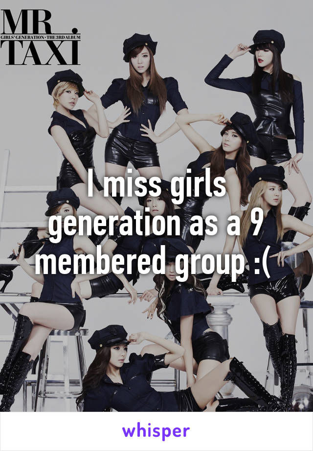 I miss girls generation as a 9 membered group :( 