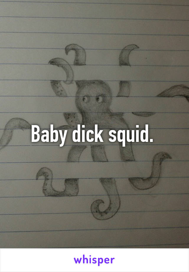 Baby dick squid. 