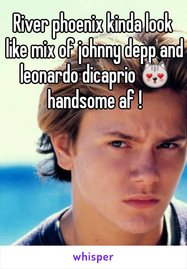 River phoenix kinda look like mix of johnny depp and leonardo dicaprio 😻 handsome af !