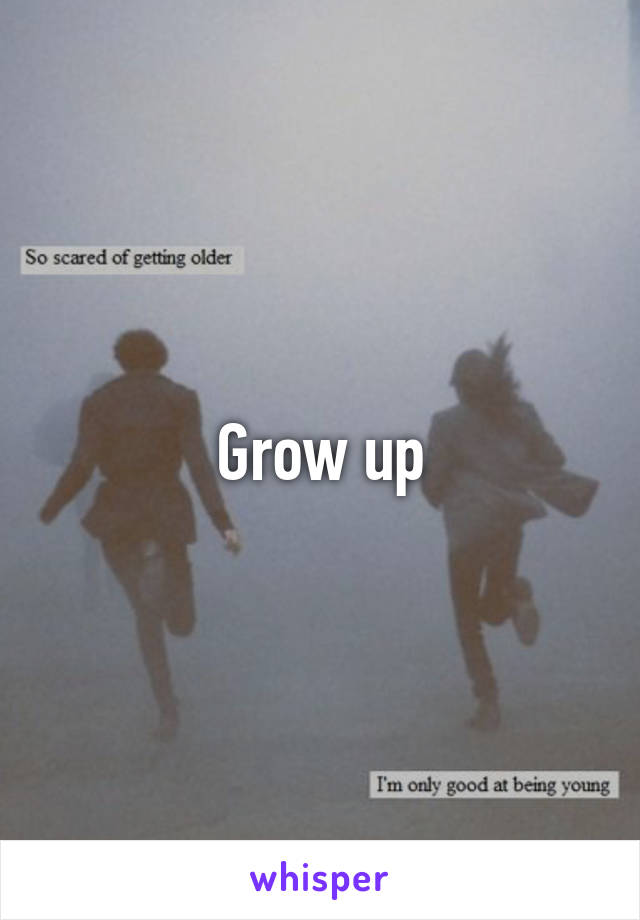 Grow up