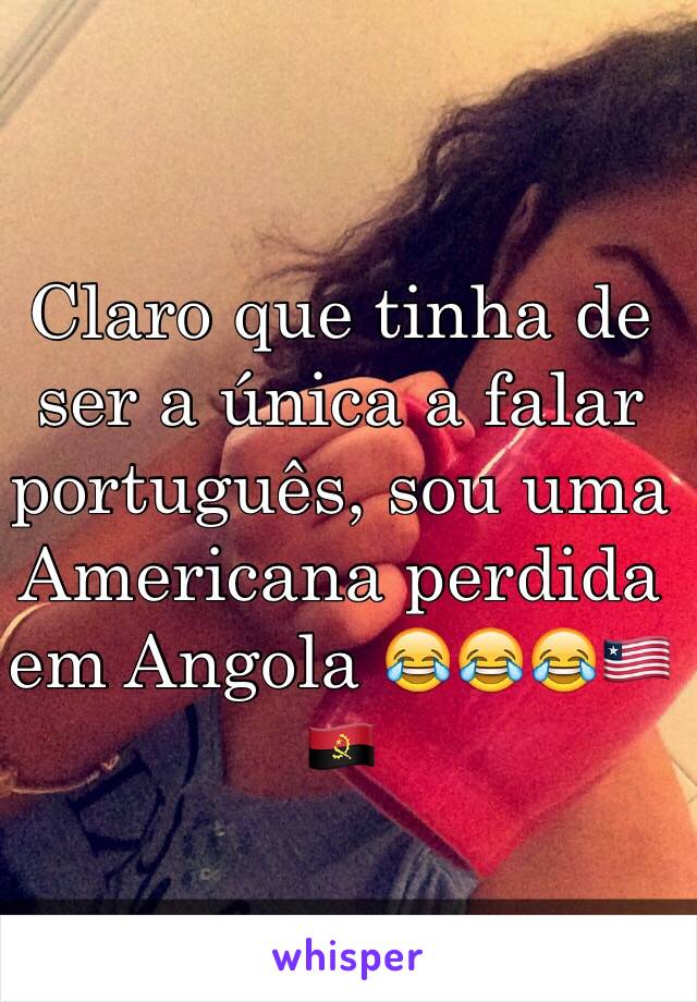 Claro que tinha de ser a única a falar português, sou uma Americana perdida em Angola 😂😂😂🇱🇷🇦🇴