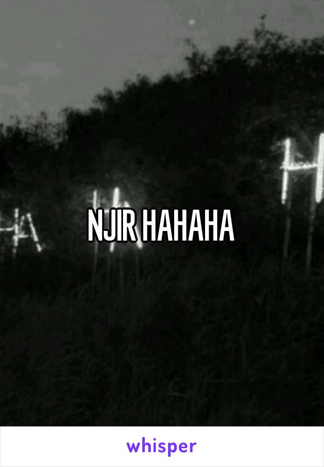 NJIR HAHAHA