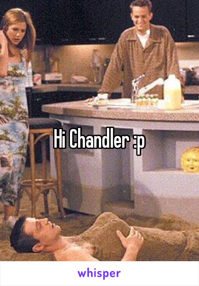 Hi Chandler :p