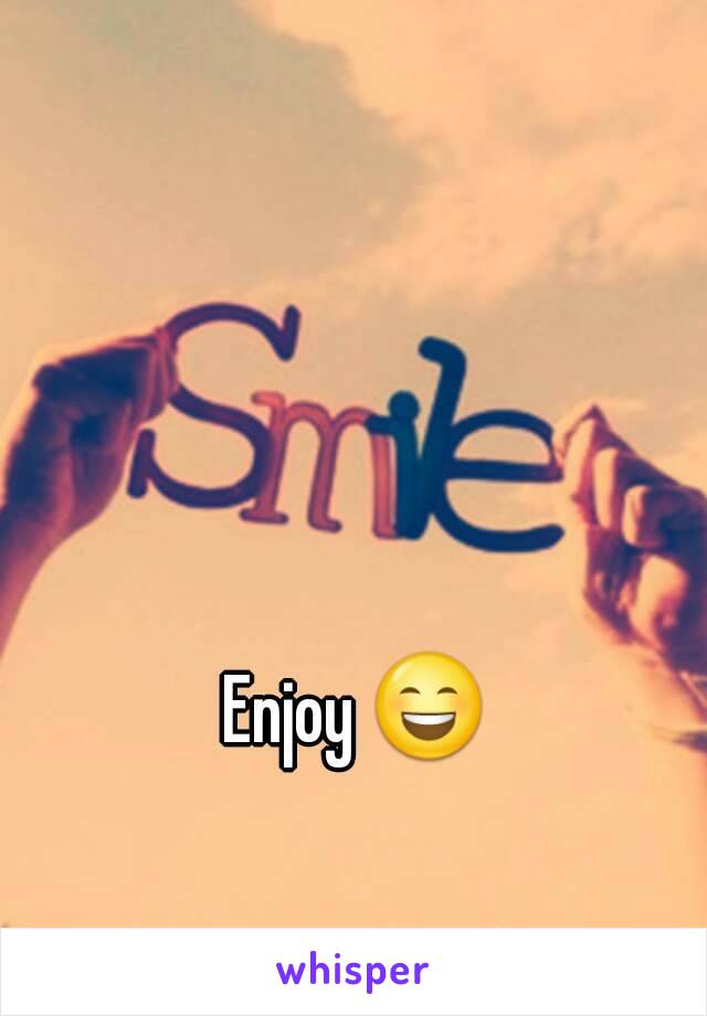 Enjoy 😄