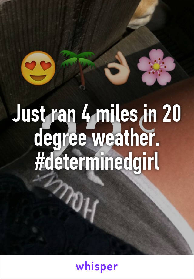 Just ran 4 miles in 20 degree weather. #determinedgirl