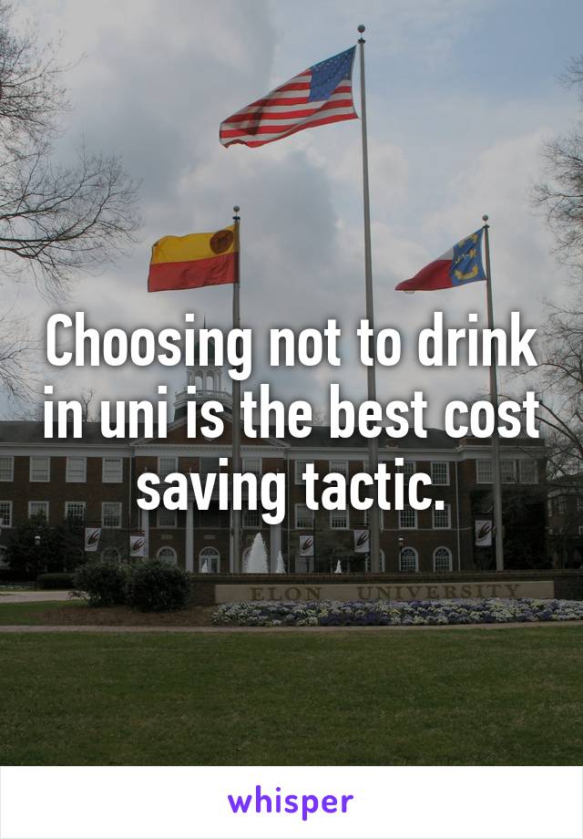 Choosing not to drink in uni is the best cost saving tactic.