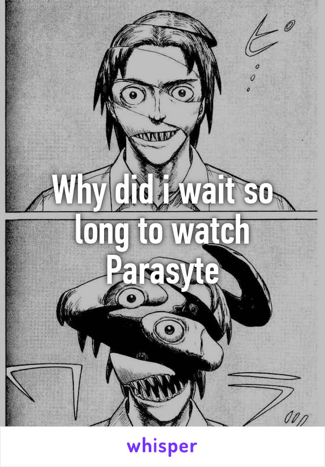 Why did i wait so long to watch Parasyte