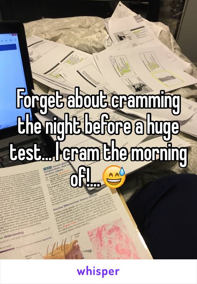 Forget about cramming the night before a huge test... I cram the morning of!...😅