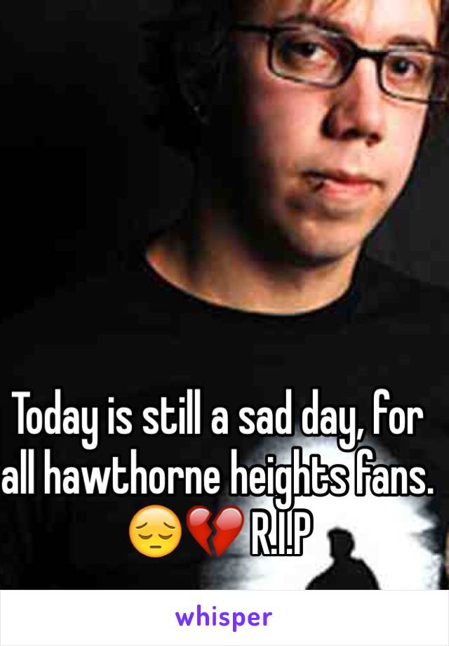 Today is still a sad day, for all hawthorne heights fans. 😔💔 R.I.P