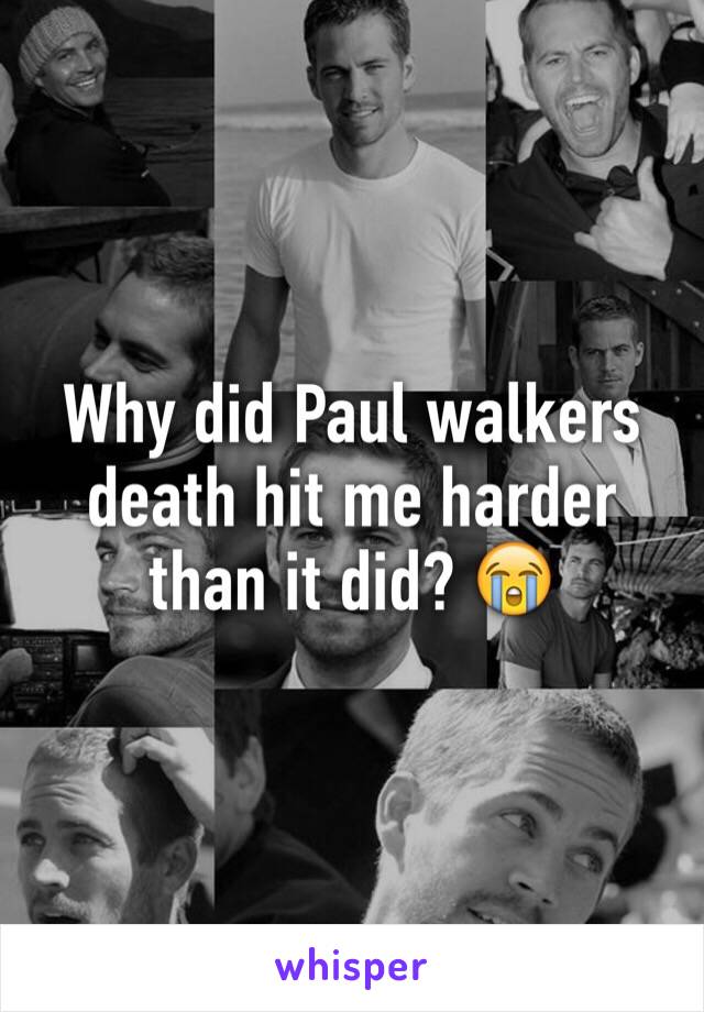 Why did Paul walkers death hit me harder than it did? 😭