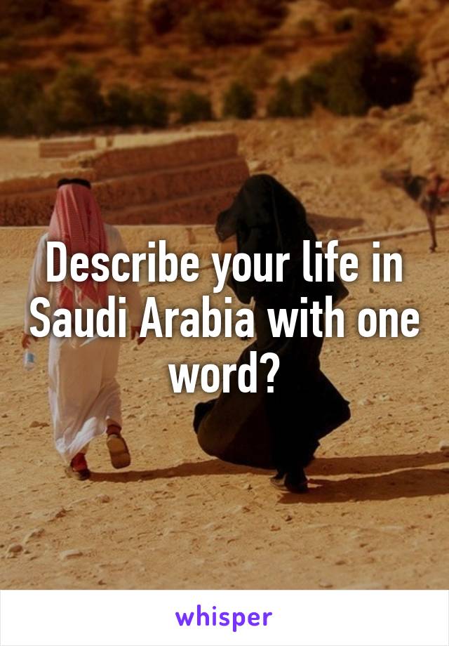 Describe your life in Saudi Arabia with one word?