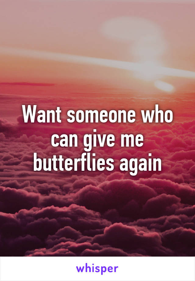 Want someone who can give me butterflies again