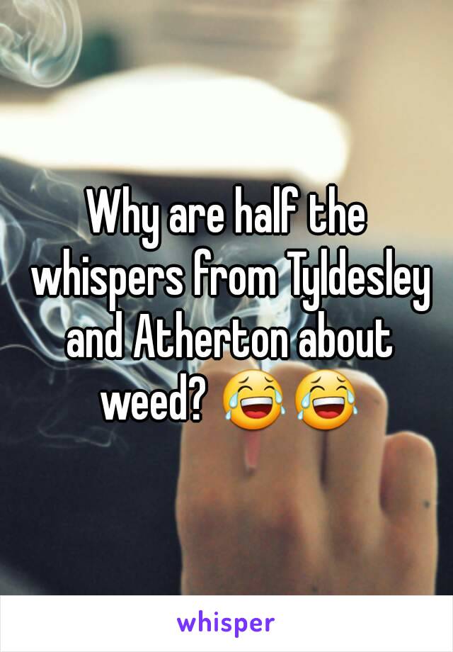 Why are half the whispers from Tyldesley and Atherton about weed? 😂😂