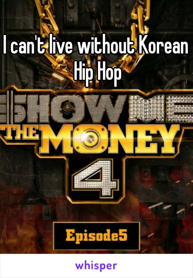 I can't live without Korean Hip Hop