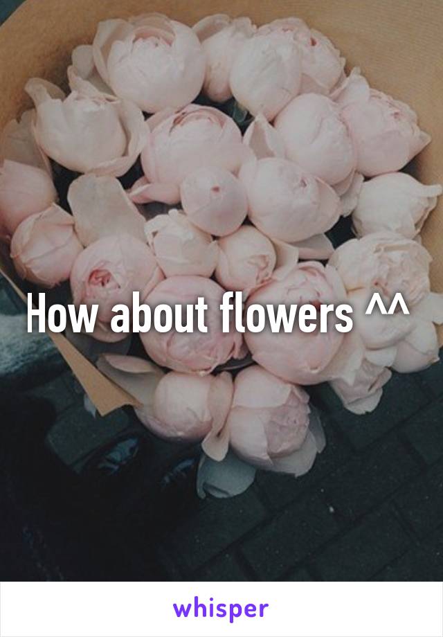 How about flowers ^^ 