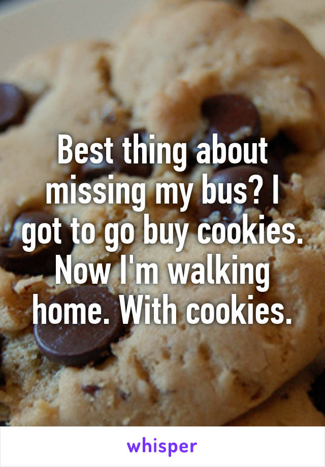 Best thing about missing my bus? I got to go buy cookies. Now I'm walking home. With cookies.