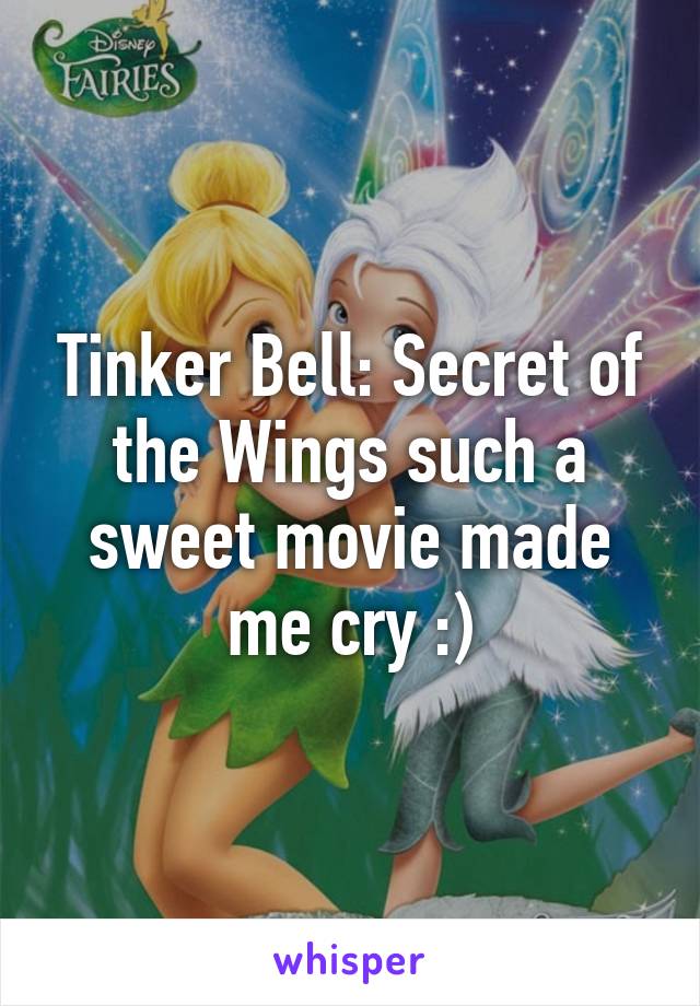 Tinker Bell: Secret of the Wings such a sweet movie made me cry :)