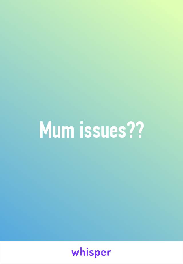 Mum issues??