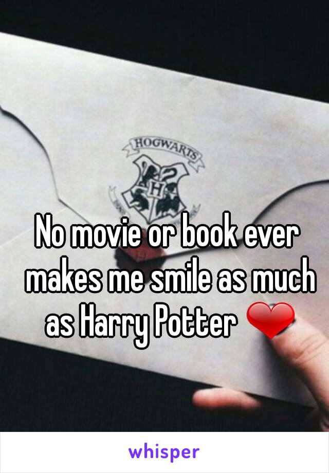 No movie or book ever makes me smile as much as Harry Potter ❤