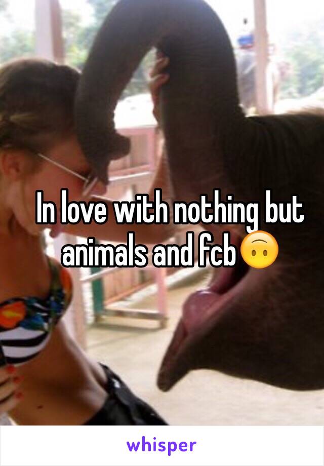 In love with nothing but animals and fcb🙃