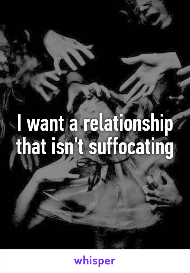 I want a relationship that isn't suffocating