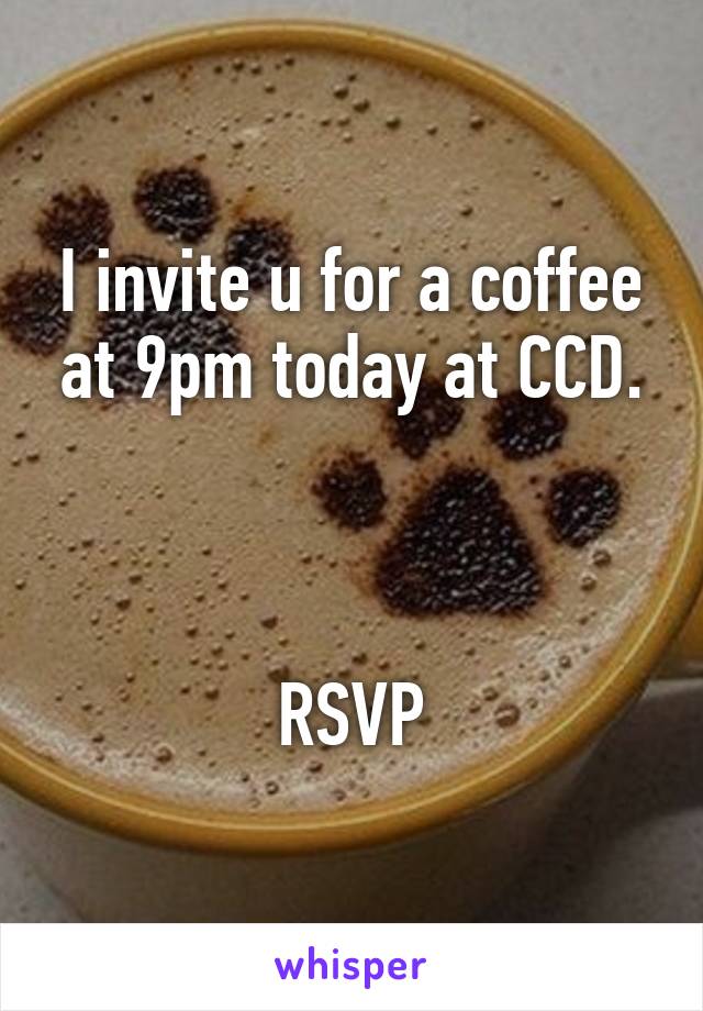 I invite u for a coffee at 9pm today at CCD.



RSVP