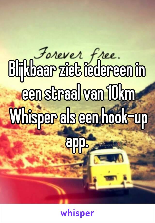 Blijkbaar ziet iedereen in een straal van 10km Whisper als een hook-up app. 