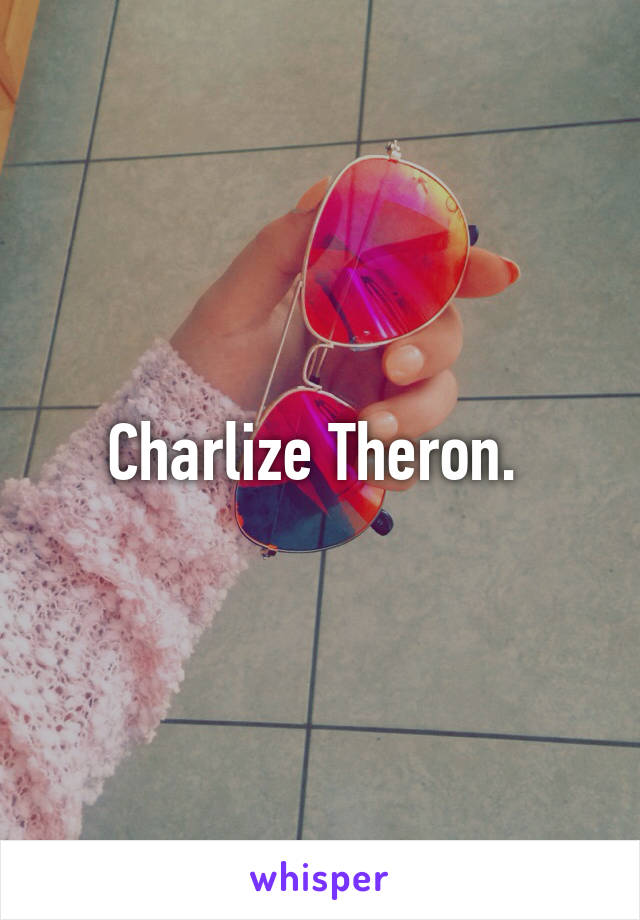 Charlize Theron. 