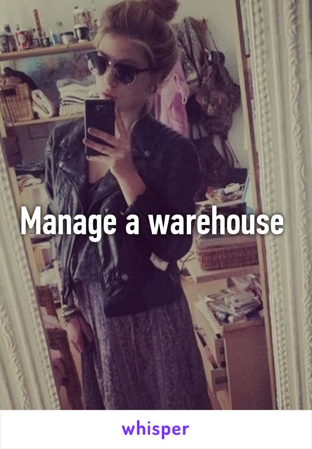 Manage a warehouse 