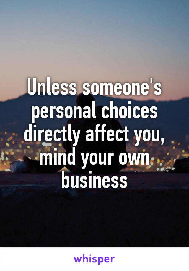 Unless someone's personal choices directly affect you, mind your own business