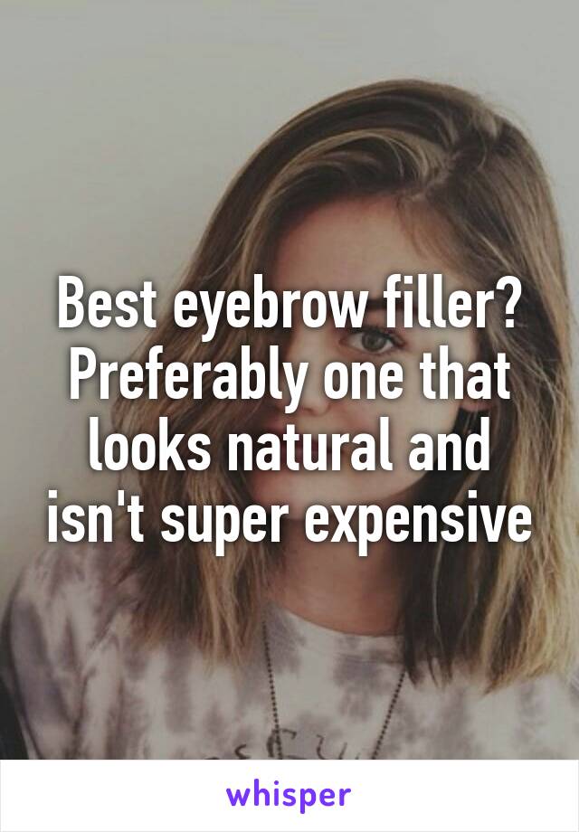 Best eyebrow filler? Preferably one that looks natural and isn't super expensive