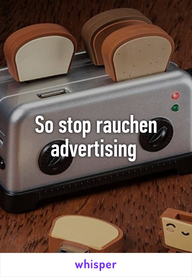 So stop rauchen advertising 