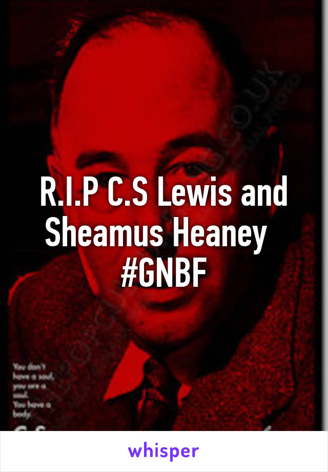 R.I.P C.S Lewis and Sheamus Heaney  
#GNBF