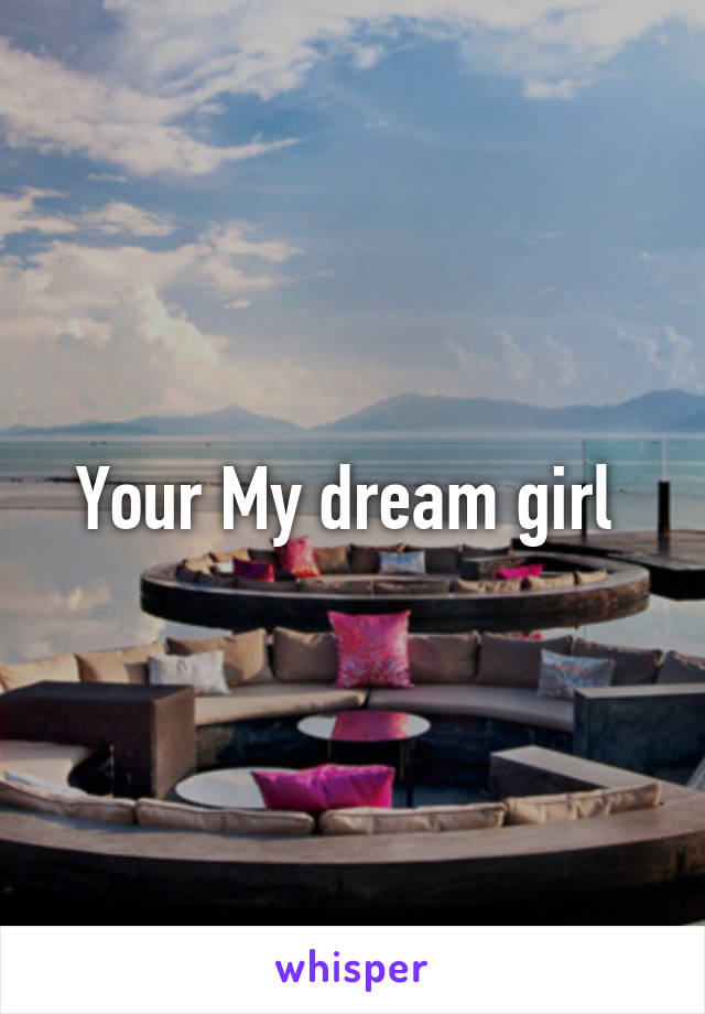 Your My dream girl 