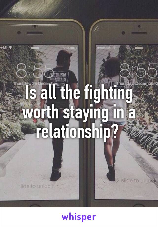 Is all the fighting worth staying in a relationship? 