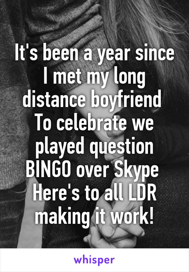 It's been a year since I met my long distance boyfriend 
To celebrate we played question BINGO over Skype 
Here's to all LDR making it work!