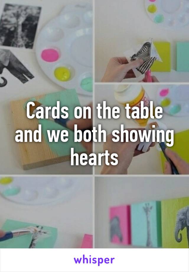 Cards on the table and we both showing hearts