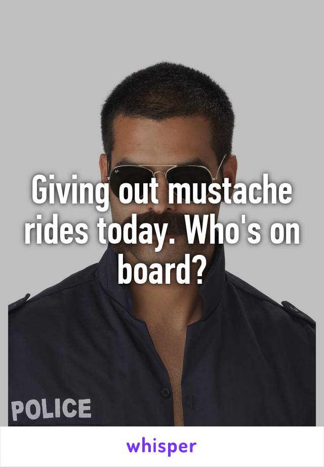 Giving out mustache rides today. Who's on board?