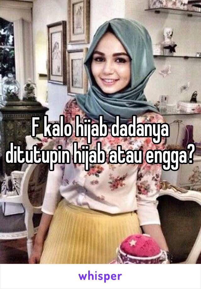 F kalo hijab dadanya ditutupin hijab atau engga?