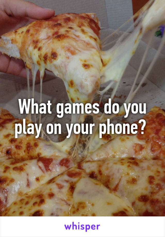 What games do you play on your phone? 